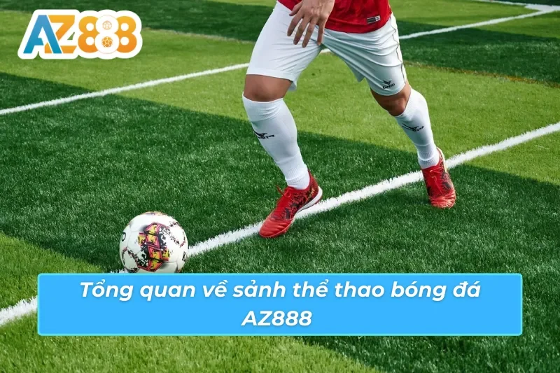 Bóng Đá AZ888 - Thế Giới Cá Cược Bóng Đá Đẳng Cấp Quốc Tế 2 Giới thiệu chi tiết về sảnh bóng đá AZ888