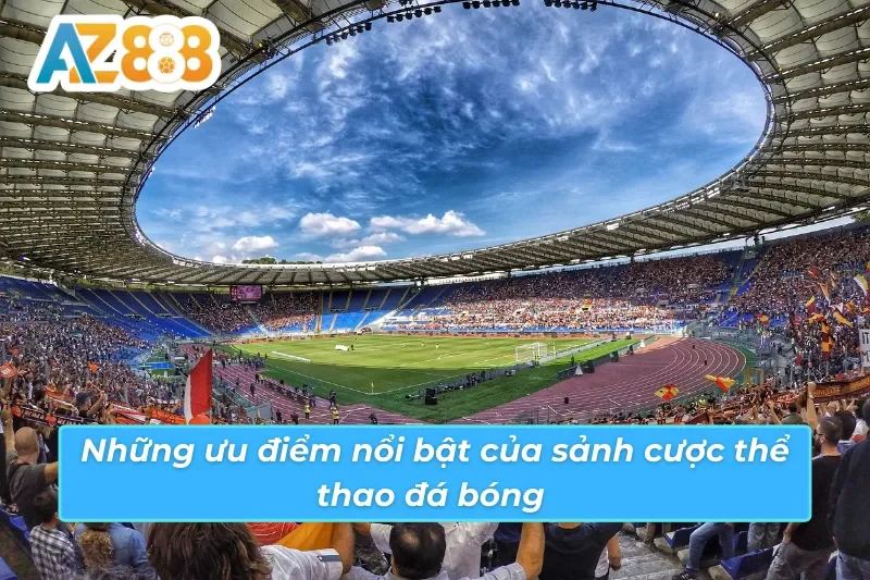 Bóng Đá AZ888 - Thế Giới Cá Cược Bóng Đá Đẳng Cấp Quốc Tế 6 Ưu điểm vượt trội mà sảnh bóng đá AZ888 sở hữu